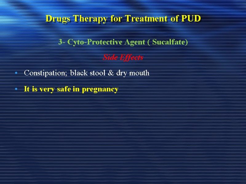 Drugs Therapy for Treatment of PUD 3- Cyto-Protective Agent ( Sucalfate) Side Effects Constipation;